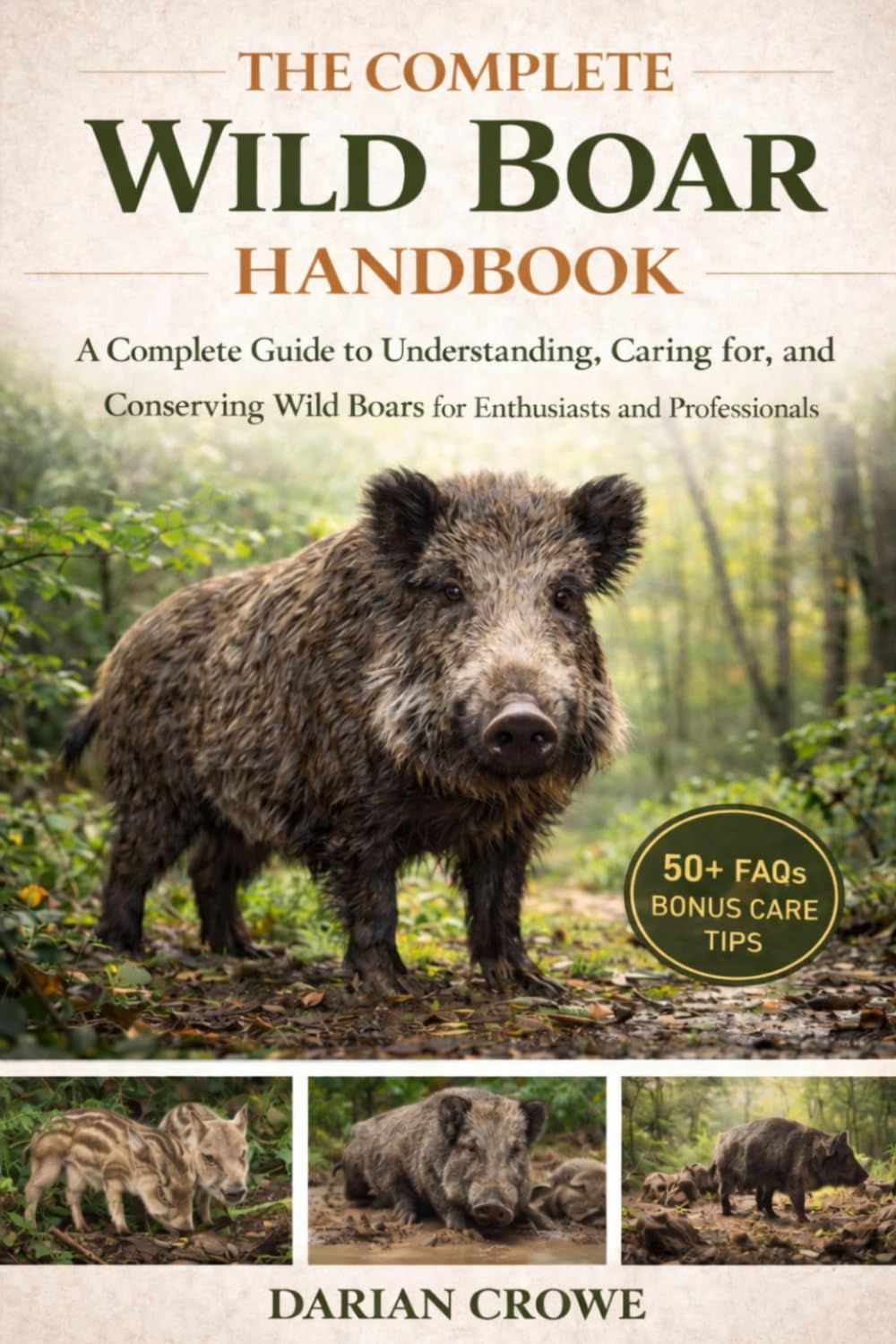 THE COMPLETE WILD BOAR HANDBOOK: A Complete Guide to Understanding, Caring for, and Conserving Wild Boars for Enthusiasts and Professionals