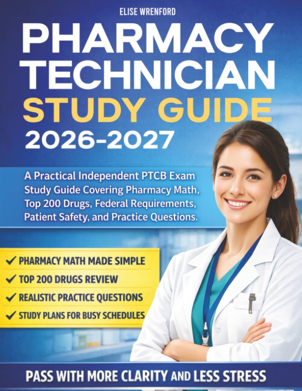 Pharmacy Technician Study Guide: A Practical Independent PTCB Exam Study Guide Covering Pharmacy Math, Top 200 Drugs, Federal Requirements, Patient Safety, and Practice Questions