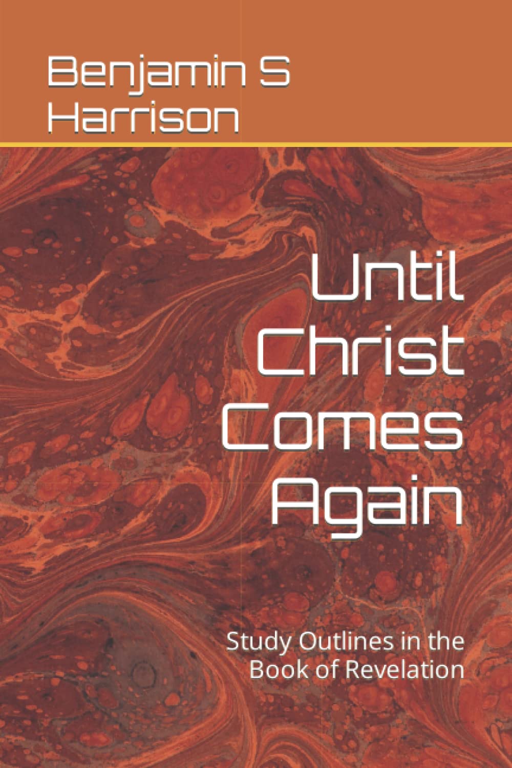 Until Christ Comes Again: Study Outlines in the Book of Revelation