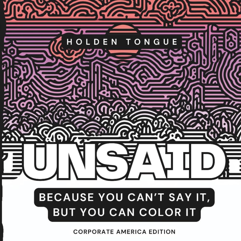 Unsaid Corporate American Edition, Because You Can’t Say It, But You Can Color It: Coloring Book for Adults, Coworker Gag Gift (Unsaid: Because You Can’t Say It, But You Can Color It)