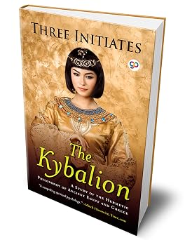 The Kybalion A Study of Hermetic Philosophy of Ancient Egypt and Greece Three Initiates