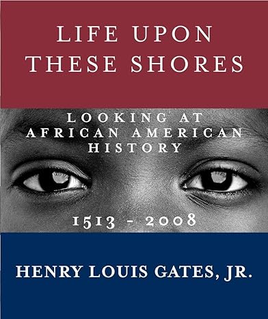 Life Upon These Shores: Looking at African American History, 1513-2008