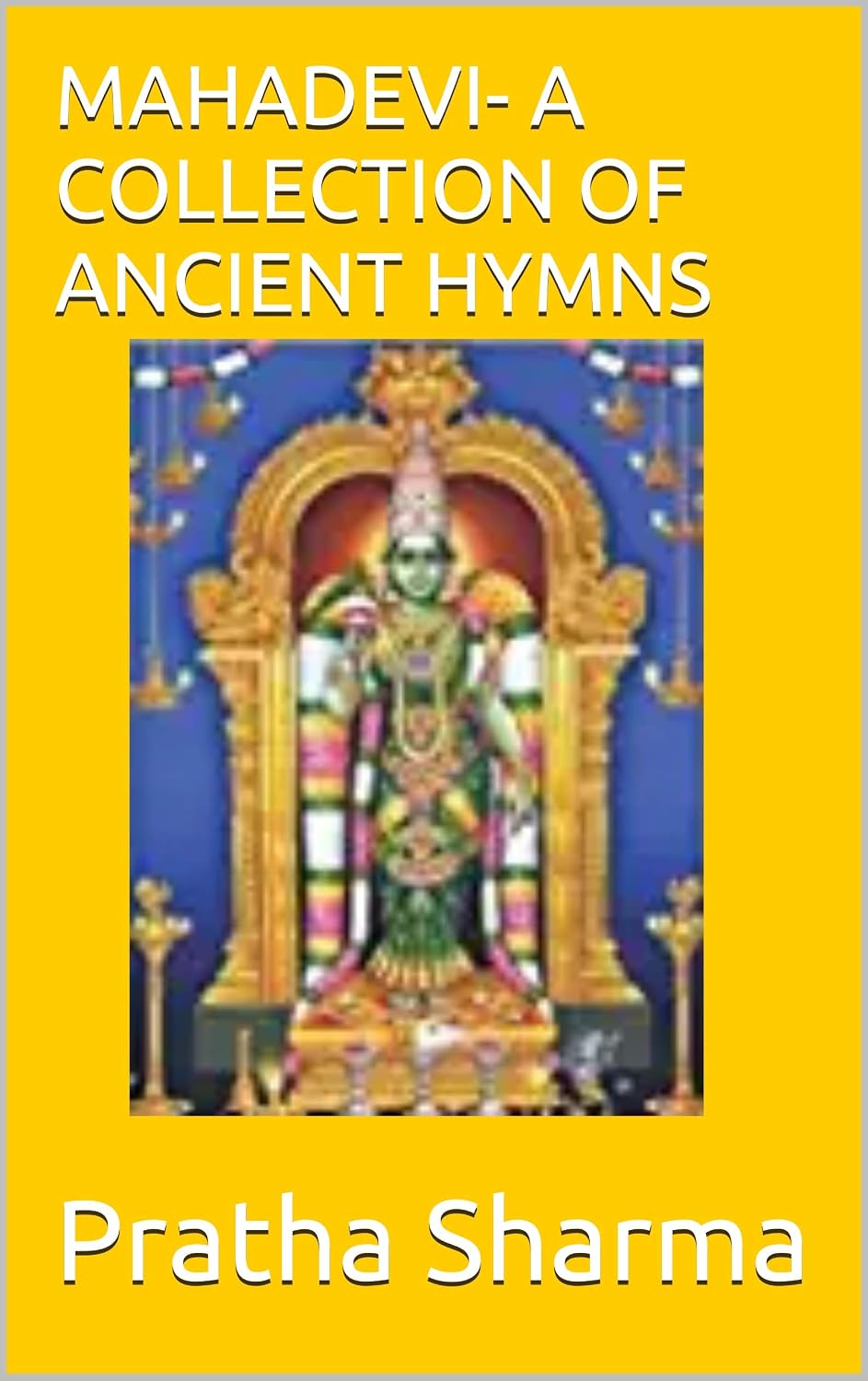 MAHADEVI- A COLLECTION OF ANCIENT HYMNS (Mahadevi Ancient Hymns Book 1)