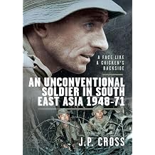 A Face Like a Chickens Backside An Unconventional Soldier in South East Asia, 194871