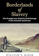 Borderlands of Slavery: The Struggle over Captivity and Peonage in the American Southwest (America in the Nineteenth Century)