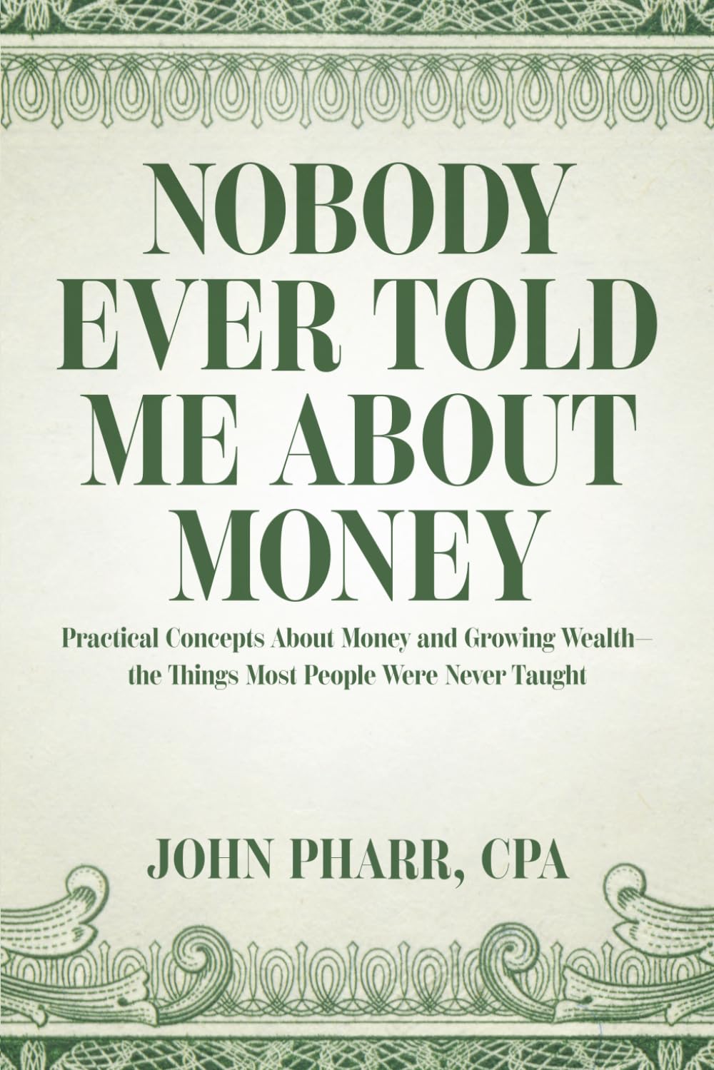 NOBODY EVER TOLD ME ABOUT MONEY: Practical Concepts About Money and Growing Wealth— the Things Most People Were Never Taught