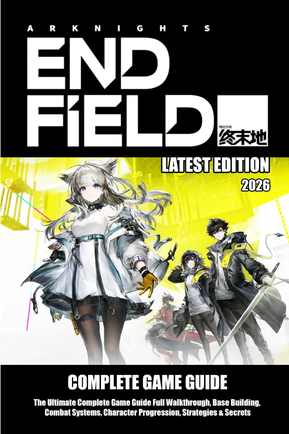 ARKNIGHTS: ENDFIELD (2026) THE ULTIMATE COMPLETE GAME GUIDE: Full Walkthrough, Base Building, Combat Systems, Character Progression, Strategies & Secrets