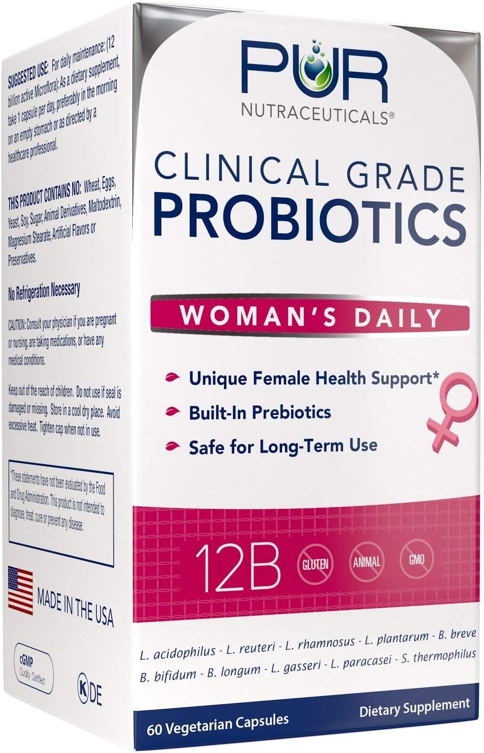 PUR NutraceuticalsWoman's Clinical Grade Probiotics * 12 Billion CFUs/Serving * 10 Strains * Built-in Prebiotic * 60 Daily Capsules - 2 Month Supply * All Natural 100% Made in USA