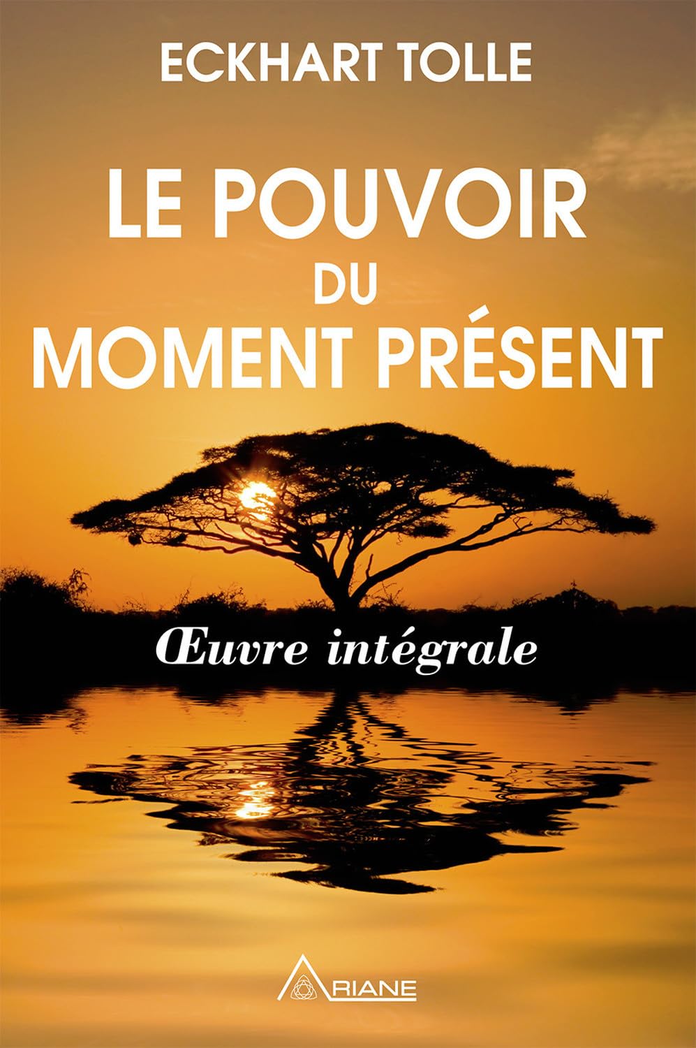 Le pouvoir du moment présent - Oeuvre intégrale - Guide d'éveil spirituel: Guide d'éveil spirituel - Oeuvre intégrale
