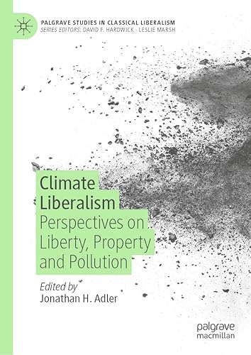 Climate Liberalism: Perspectives on Liberty, Property and Pollution (Palgrave Studies in Classical Liberalism)