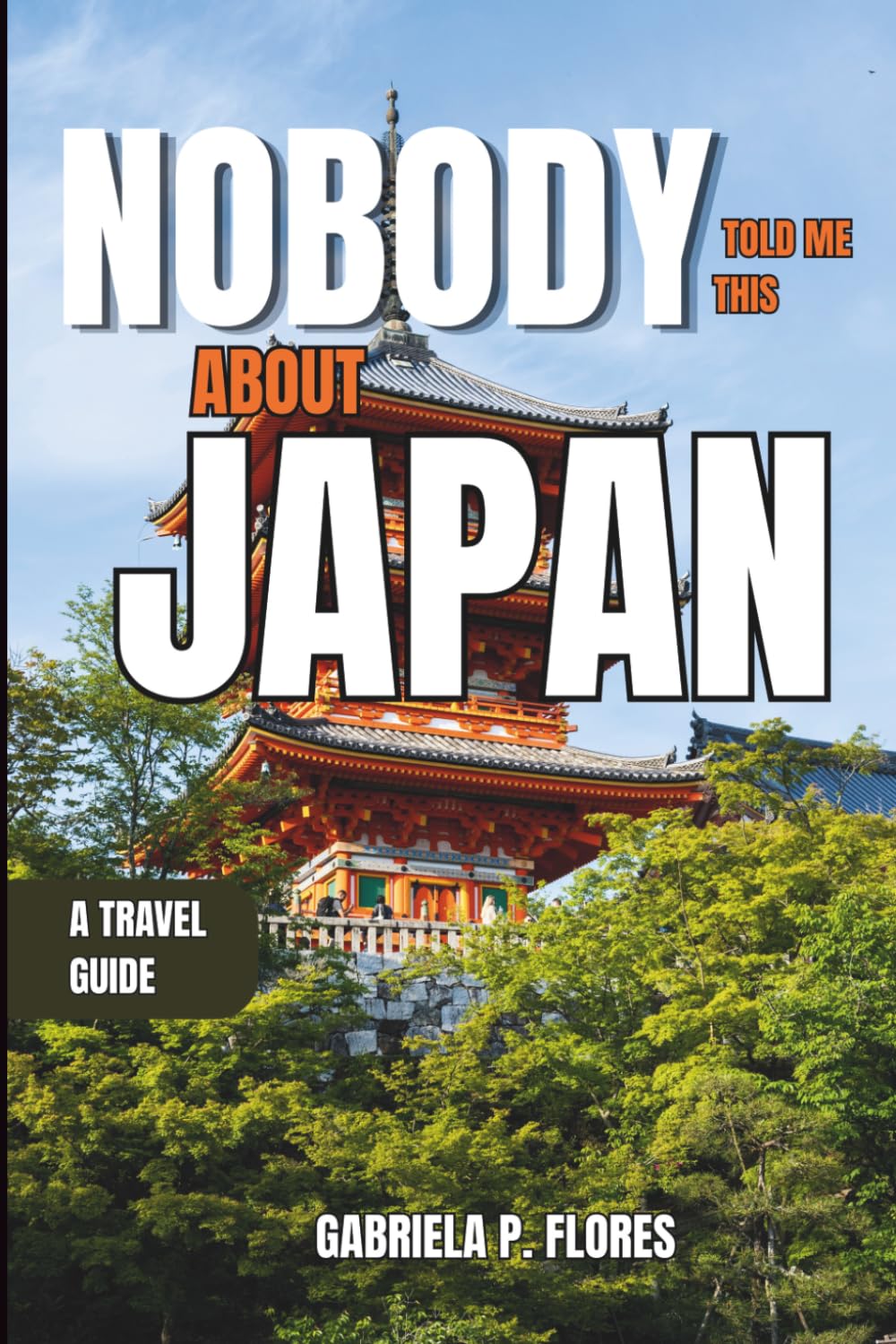 Nobody Told Me This About Japan: An Insider's Travel Guide on Culture, Food, Temples, Transport, and Day Trips from Tokyo, Kyoto, and Osaka.