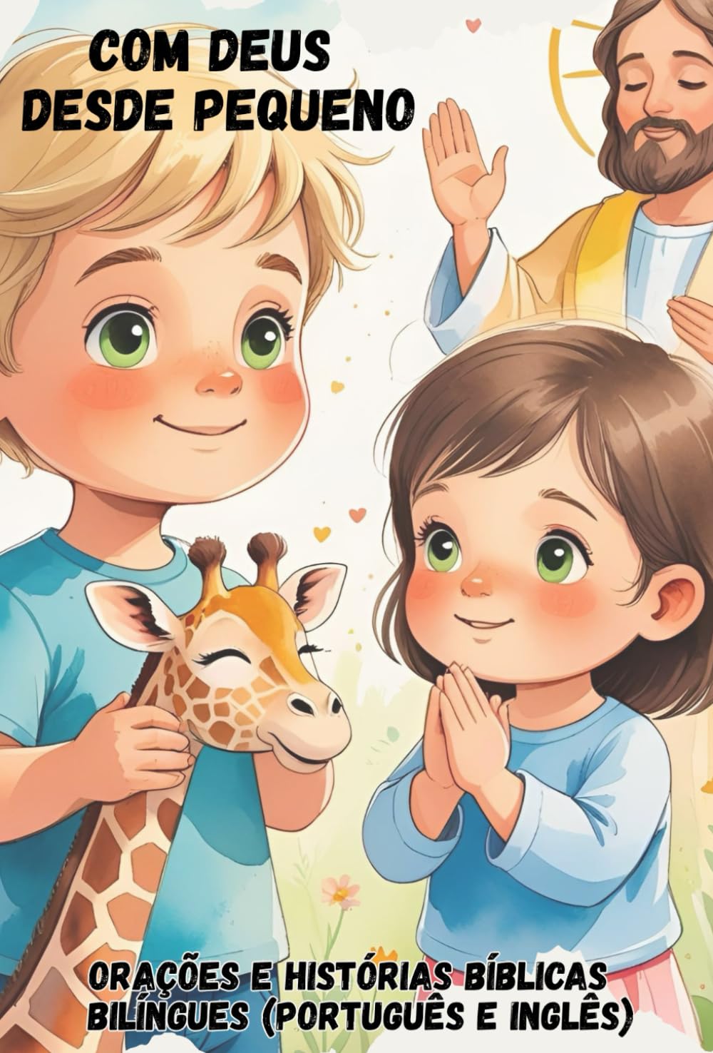 Com Deus Desde Pequeno - Livro Infantil Bilíngue Português e Inglês: Histórias e oraçōes para crianças aprenderem sofre a fé, valores e amor, com texto em português e inglês.