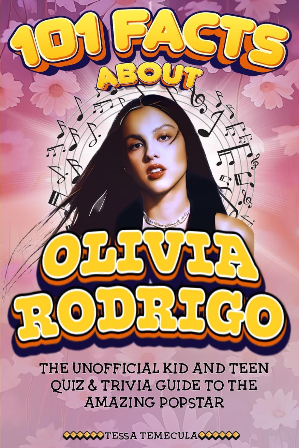 101 Facts About Olivia Rodrigo: The Unofficial Kid and Teen Quiz & Trivia Guide to the Amazing Popstar (101 Facts About Stars)