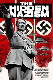 The Hidden Nazism: Occultism in the Third Reich: Ahnenerbe, Lebensborn, Thule, Vril Society, Runes, SS, Ariosophy, Swastika, Aryan Race, Atlanteans, ... theories that shaped the ideology of nazism