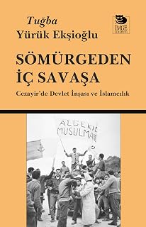 Sömürgeden İç Savaşa - Cezayir'de Devlet İnşası ve
