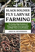 BLACK SOLDIER FLY LARVAE FARMING: The Cutting-Edge Evolution of Insect Farming, Green Innovation, and High-Value Larvae Products.