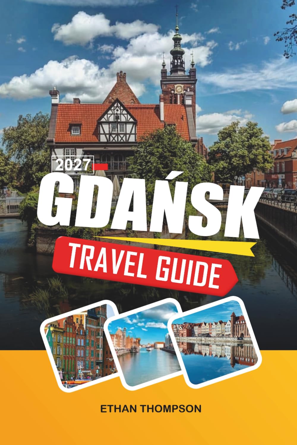 GDAŃSK TRAVEL GUIDE 2027: Baltic Waterfront, Medieval Old Town, Amber Route, Maritime Heritage & Polish Coastal Charm