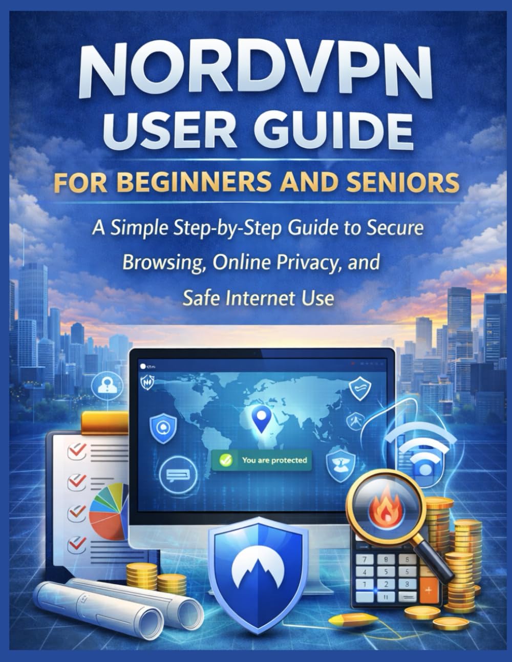 NORDVPN USER GUIDE FOR BEGINNERS AND SENIORS: A Simple Step-by-Step Guide to Secure Browsing, Online Privacy, and Safe Internet Use