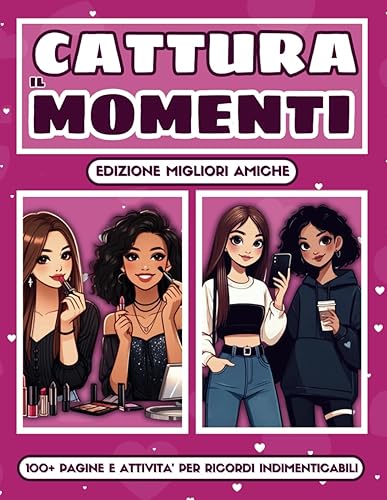 Il Cattura Momenti - Edizione migliori amiche: Esperienze da vivere, racconti da scrivere e ricordi da fotografare