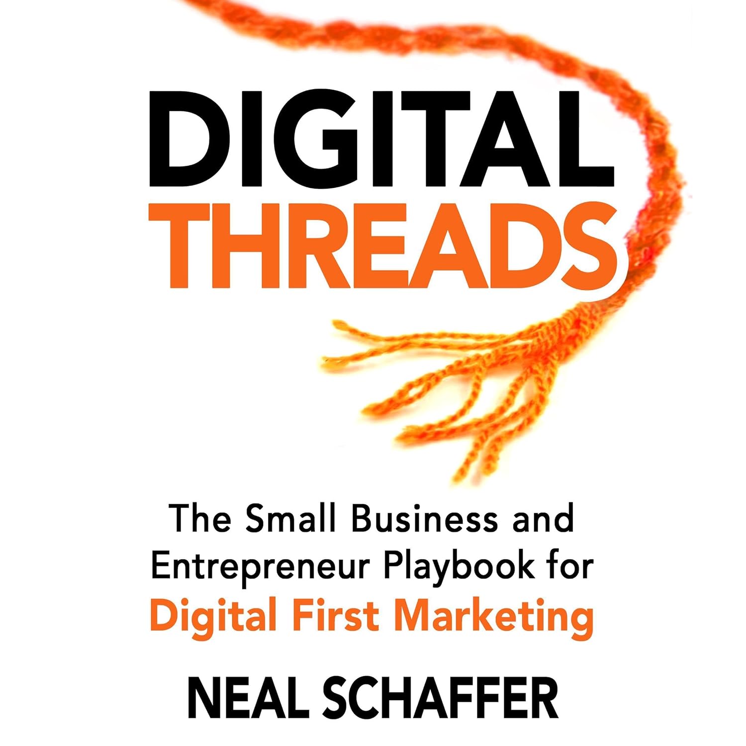 Digital Threads: The Small Business and Entrepreneur Playbook for Digital First Marketing