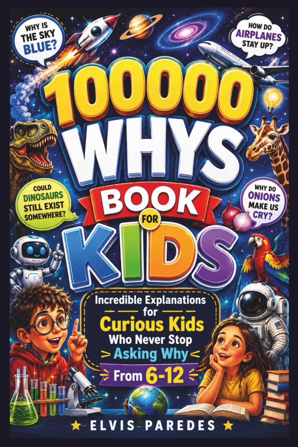 100000 WHYS BOOK FOR KIDS: Incredible Explanations for Curious Kids Who Never Stop Asking Why From 6-12