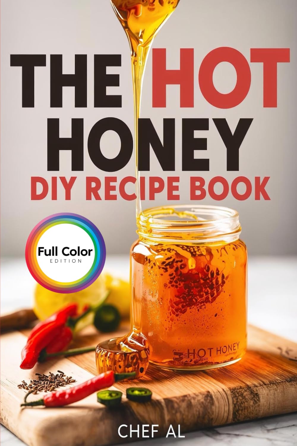 The Hot Honey DIY Recipe Book: 30 Sweet & Spicy Honey Infusion Recipes for Cooking, Baking, Cocktails, and Gift Ideas [Full Color Edition]