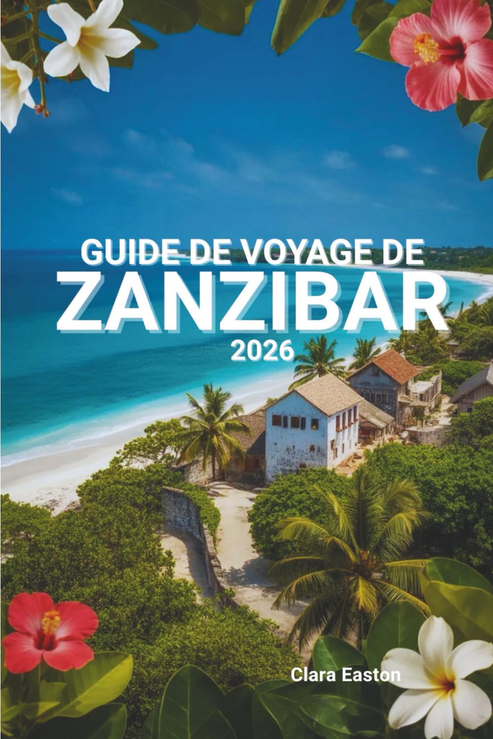 GUIDE DE VOYAGE DE ZANZIBAR 2026: Culture, plages, histoire et vie insulaire