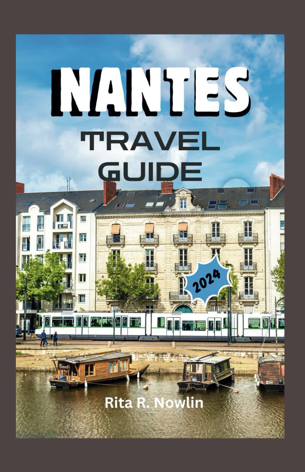 NANTES TRAVEL GUIDE 2024: A Journey Through History, Culture, And Beauty