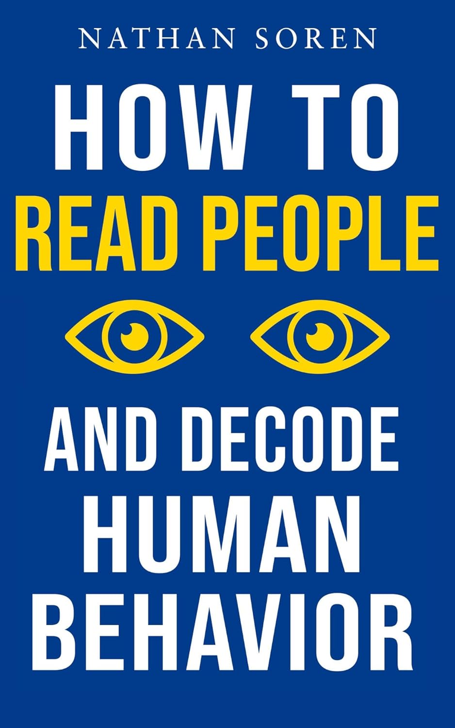 How to Read People and Decode Human Behavior: Improve Communication, Detect Lies, Read Body Language, Predict Behavior, Build Charisma, Analyze Minds, Influence Others & Master Emotional Intelligence How to Read People and Decode Human Behavior: Improve Communication, Detect Lies, Read Body Language, Predict Behavior, Build Charisma, Analyze Minds, Influence Others & Master Emotional Intelligence
