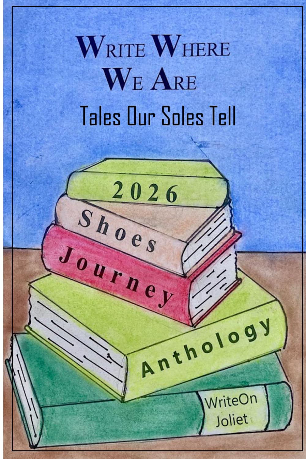 Write Where We Are Tales Our Soles Tell: WriteOn Joliet Shoe Anthology