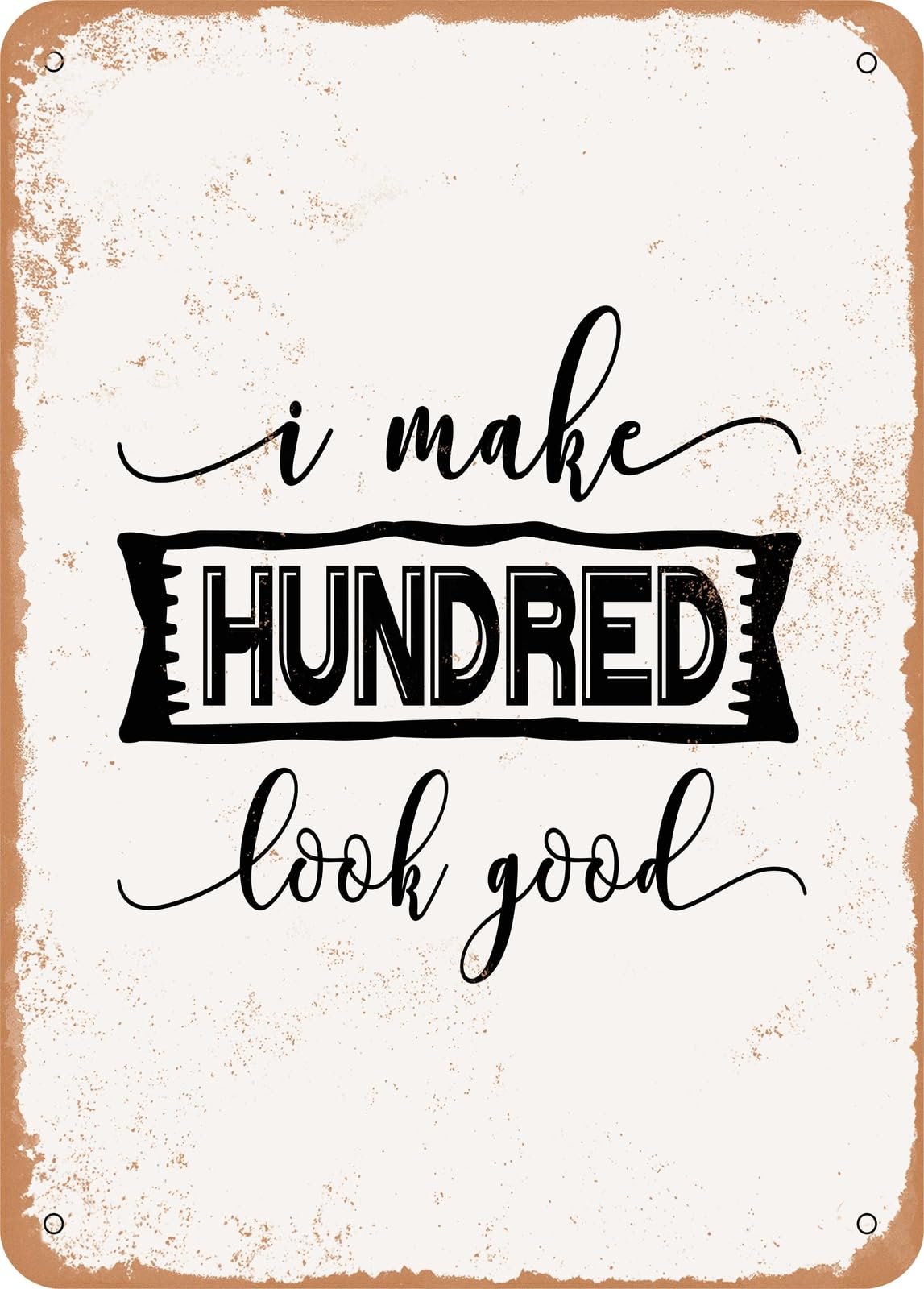 Metal Sign - I Make Hundred Look Good - Vintage Rusty Look home decor