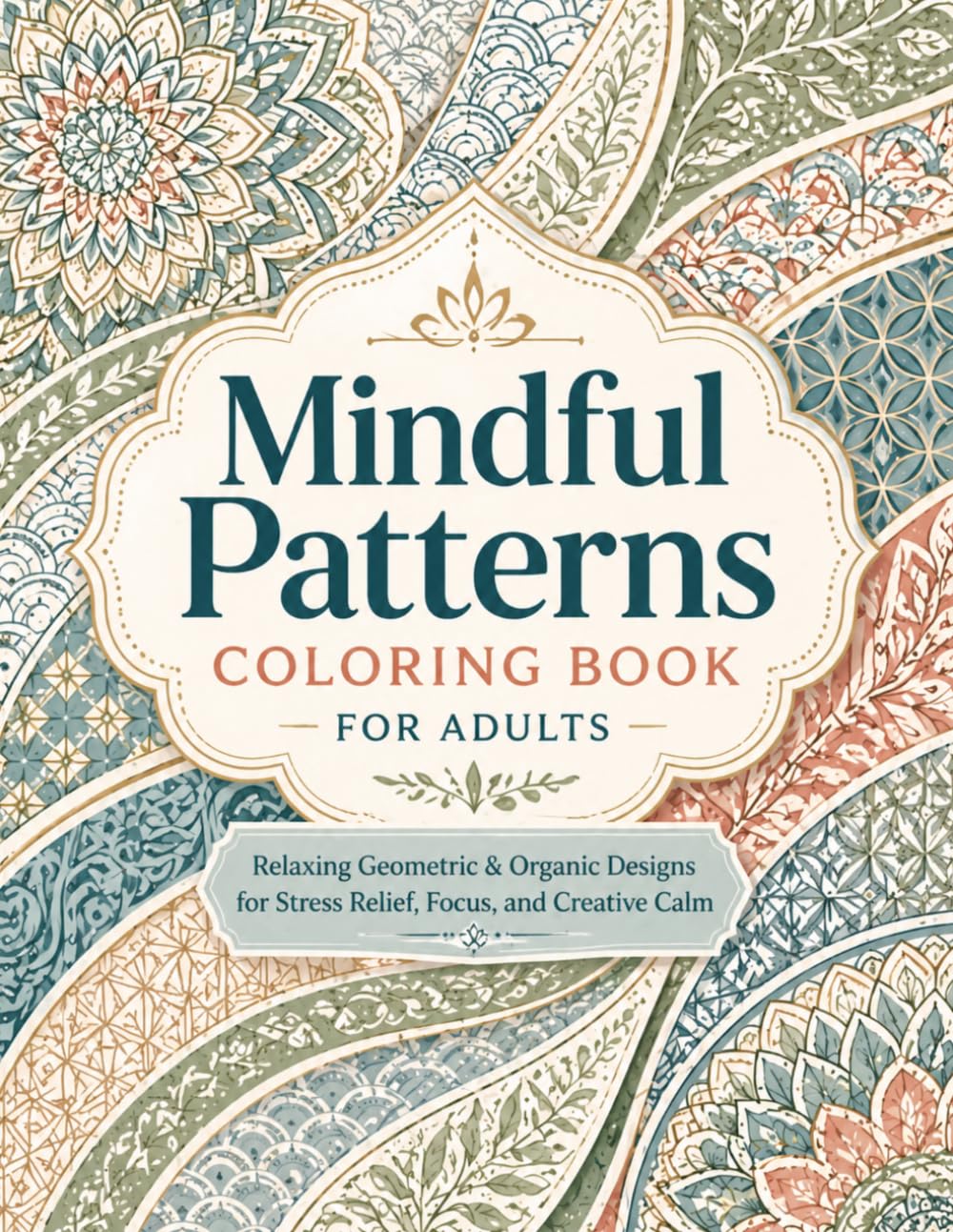 Mindful Patterns Coloring Book for Adults: Relaxing Geometric & Organic Designs for Stress Relief, Focus, and Creative Calm (Calm & Color Stress ... Scenes, Stained Glass and Mindful Patterns)
