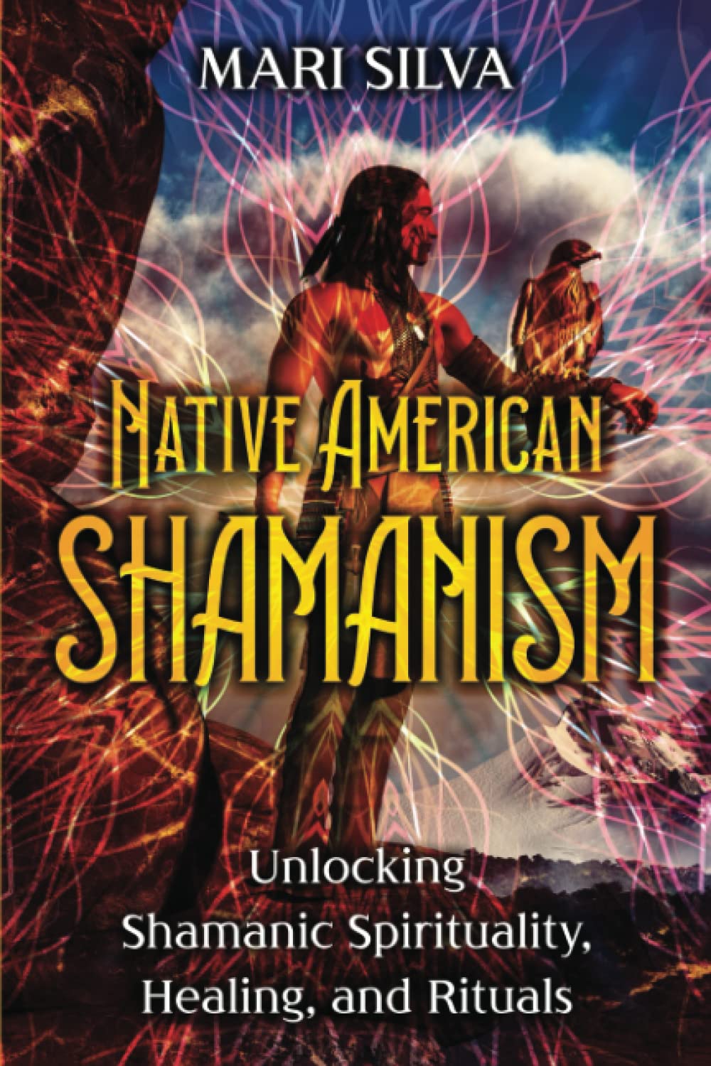 Native American Shamanism: Unlocking Shamanic Spirituality, Healing, and Rituals