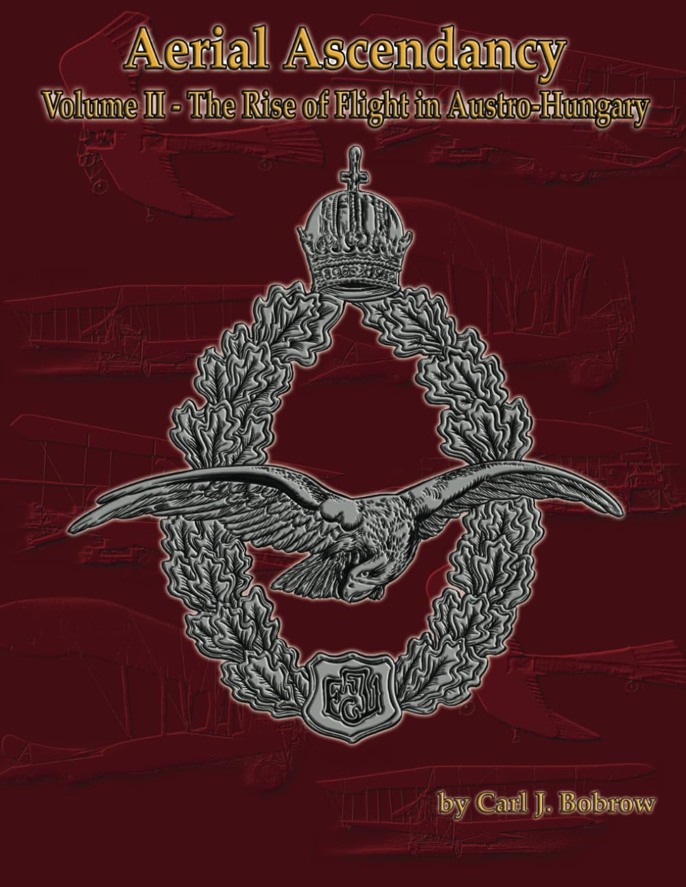 Aerial Ascendancy: Volume II – The Rise of Flight in Austria-Hungary