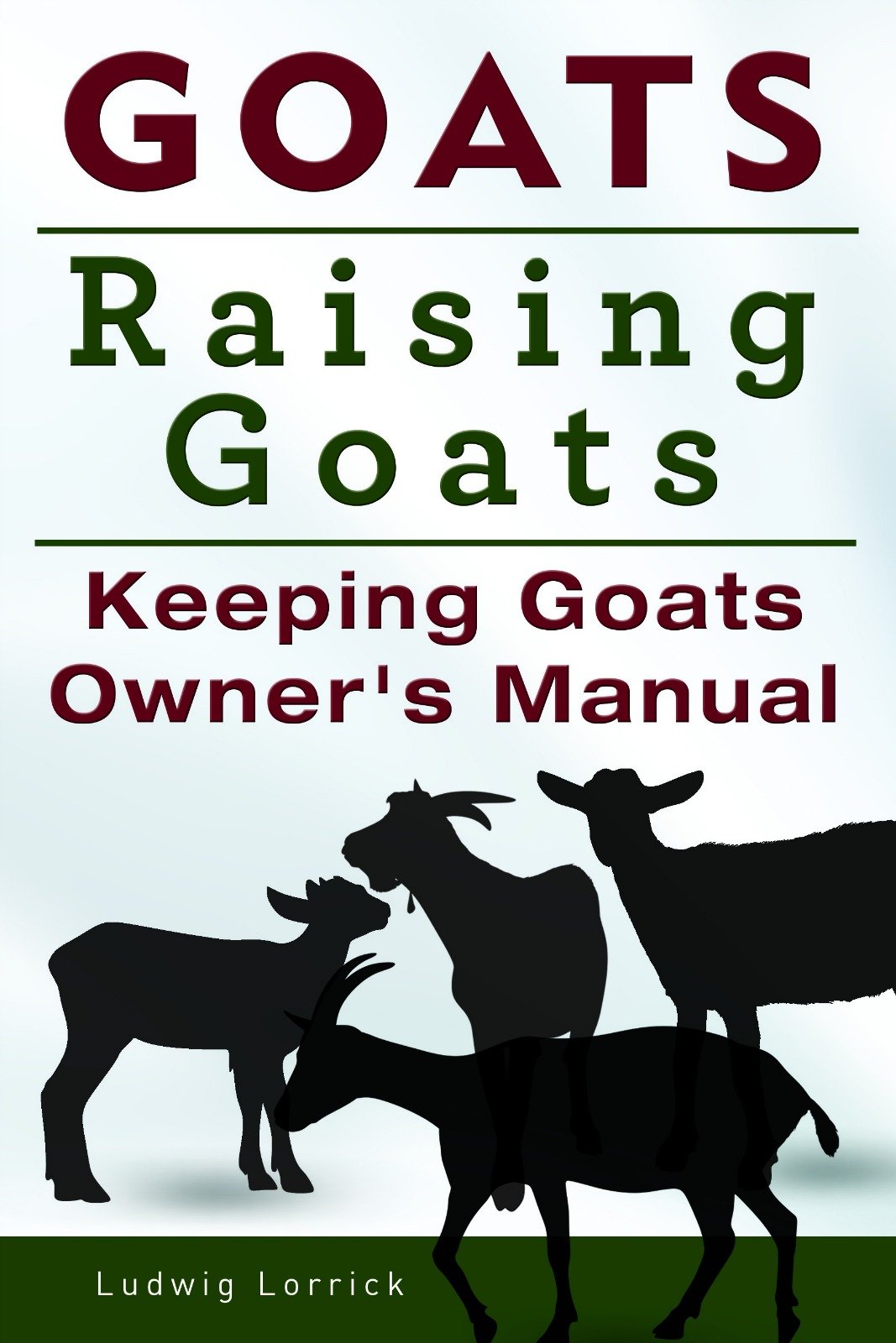 Goats. Raising Goats. Keeping Goats Owners Manual.