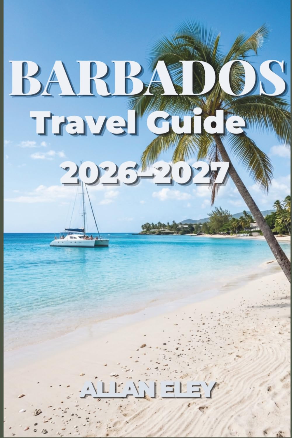 Barbados Travel Guide 2026–2027: Explore Caribbean Beaches, Local Cuisine, Festivals, and Hidden Corners of the Island with Confidence
