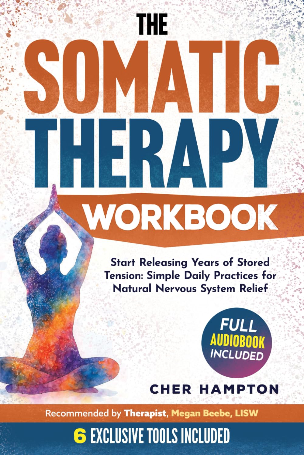 The Somatic Therapy Workbook: Your Companion with Tools and Exercises for Self-Discovery, Trauma Recovery, and Mastering the Mind-Body Connection (Holistic Wellness)