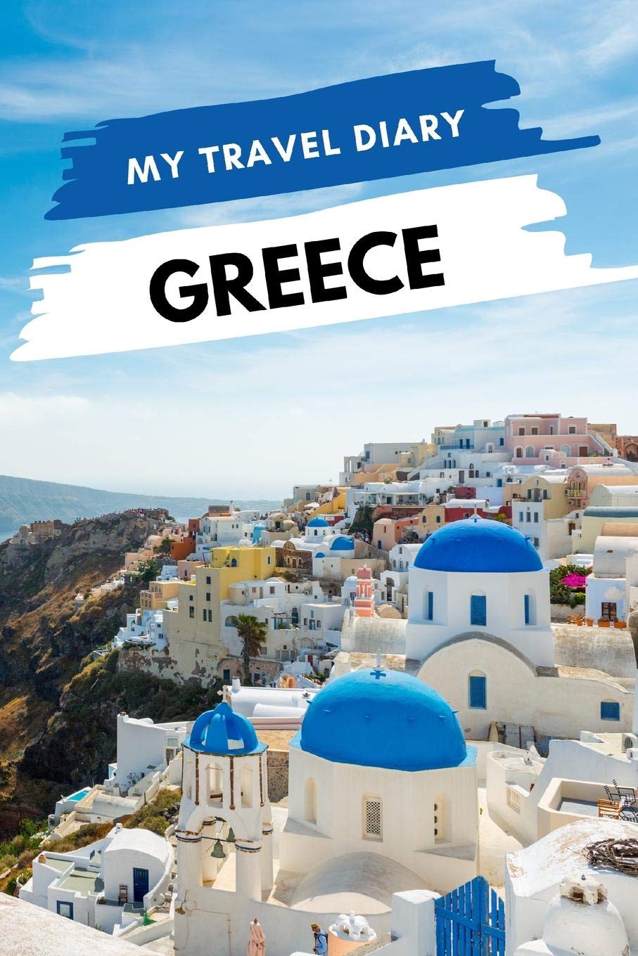 My Travel Diary GREECE: Creative Travel Diary, Itinerary and Budget Planner, Trip Activity Diary And Scrapbook To Write, Draw And Stick-In Memories and Adventure Log for holidays in Greece