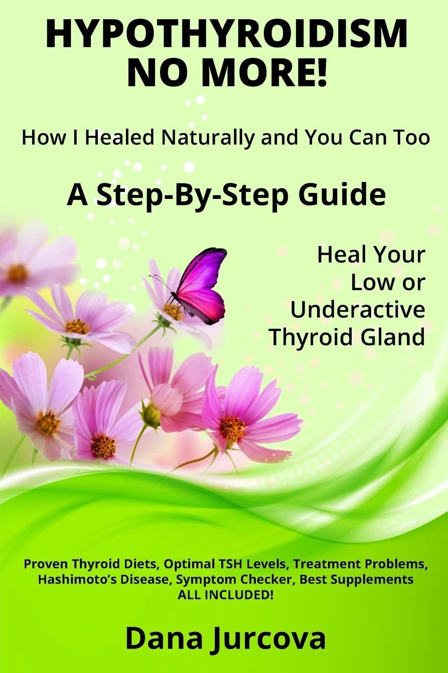 Hypothyroidism No More! How I Healed Naturally and You Can Too: A Step-By-Step Guide - Heal Your Low or Underactive Thyroid Gland Paperback – 29 Feb. 2016
