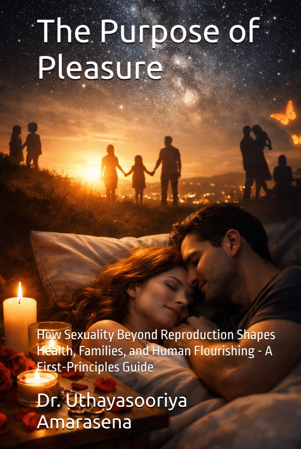 The Purpose of Pleasure: How Sexuality Beyond Reproduction Shapes Health, Families, and Human Flourishing - A First-Principles Guide