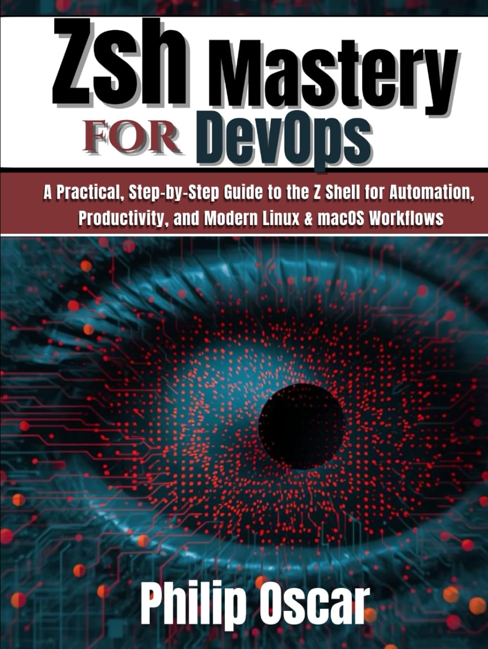Zsh Mastery for DevOps: A Practical, Step-by-Step Guide to the Z Shell for Automation, Productivity, and Modern Linux & macOS Workflows