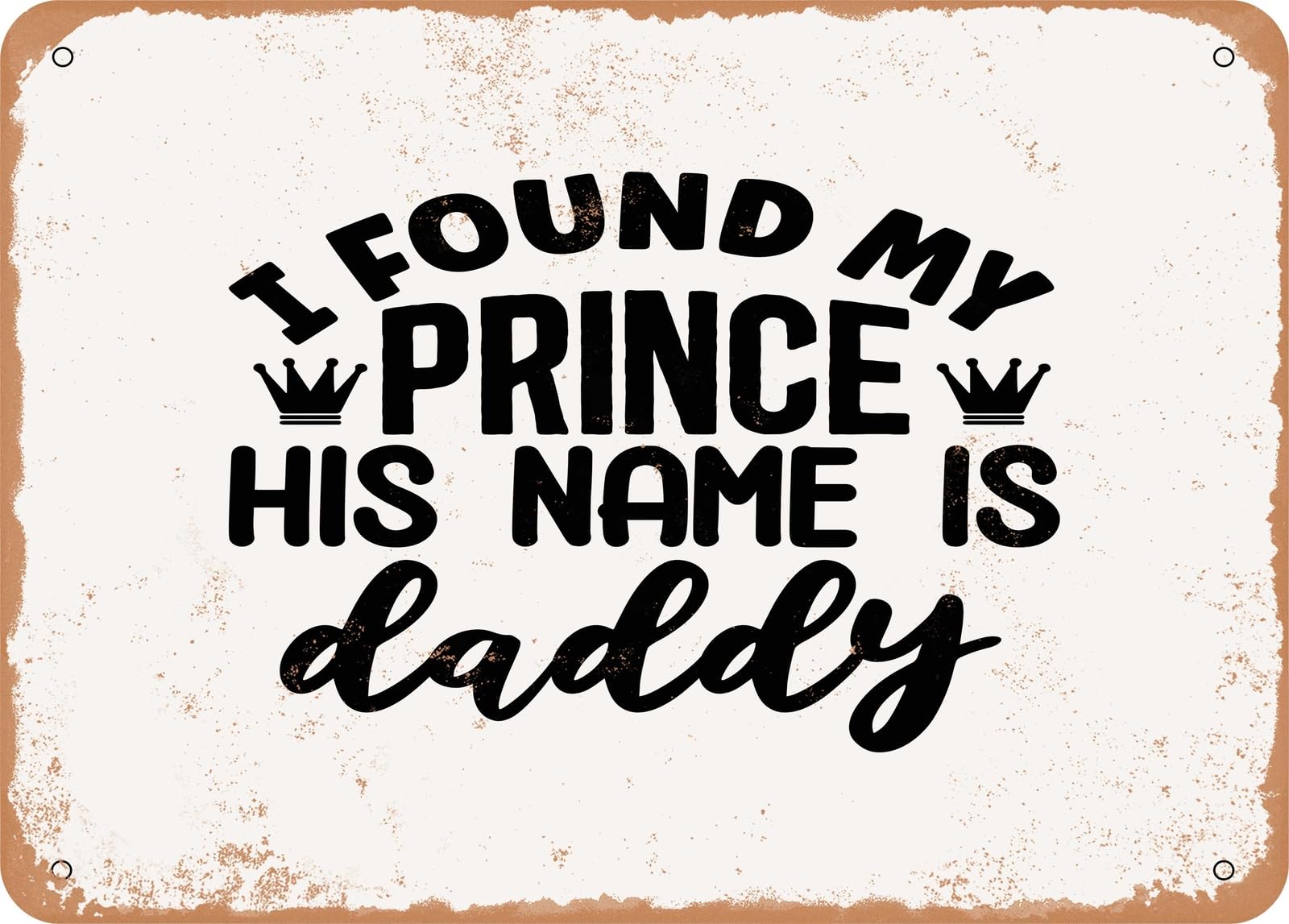 Metal Sign - I Found My Prince His Name is Daddy - 2 - Vintage Look Sign home decor