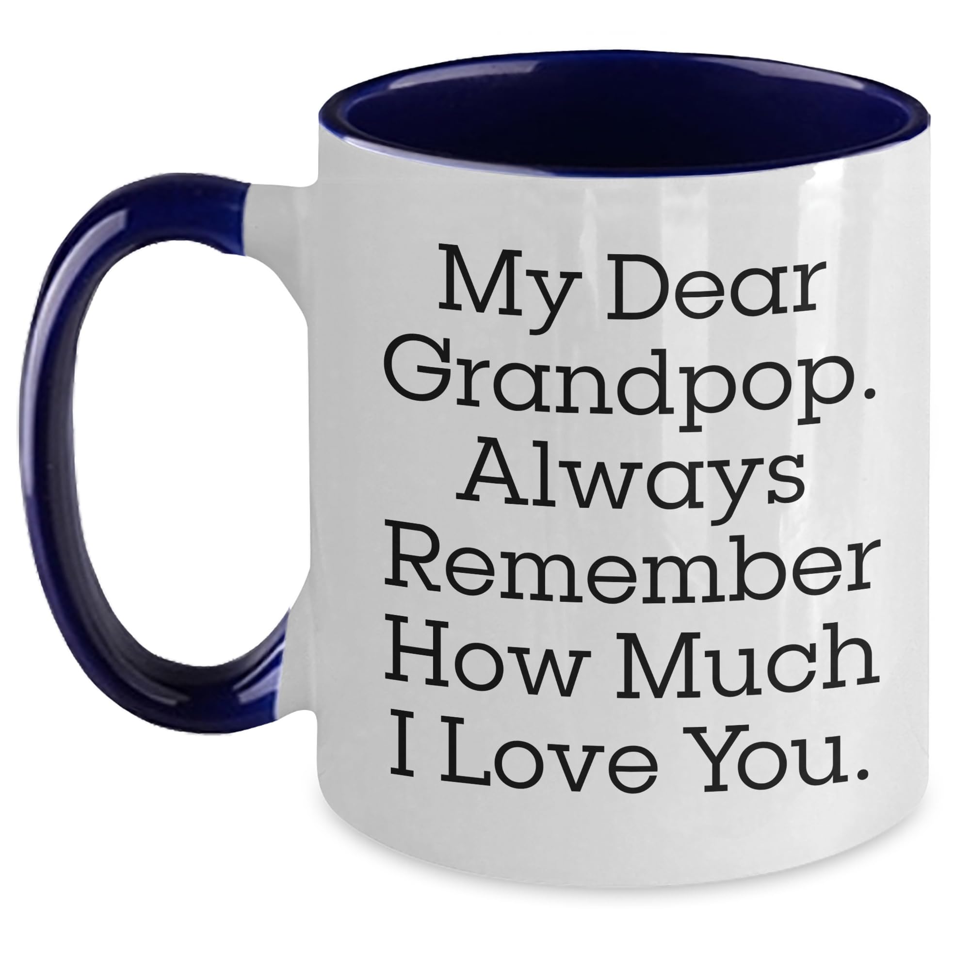 Grandpop Grandpa Gifts: My Dear Grandpop. Always Remember How Much I Love You. Two Tone Co — funny ceramic mug from ShopProudGifts