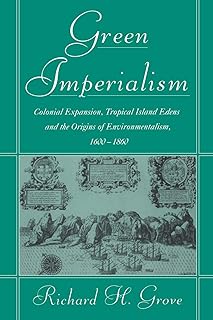 Green Imperialism: Colonial Expansion, Tropical Island Edens and the Origins of Environmentalism, 1600–1860 (Studies in Environment and History)