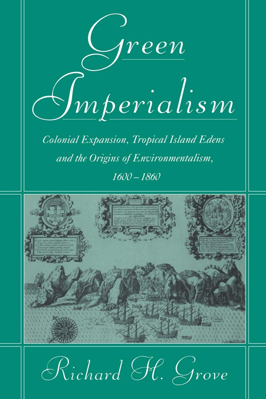 Green Imperialism: Colonial Expansion, Tropical Island Edens and the Origins of Environmentalism, 1600–1860 (Studies in Environment and History)