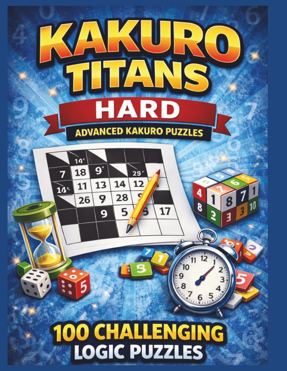 KAKURO TITANS HARD - ADVANCED KAKURO PUZZLES - VOLUME 3: Hard Kakuro Puzzles – Advanced Logic Challenges for Expert Players (Kakuro Brain Training Series)