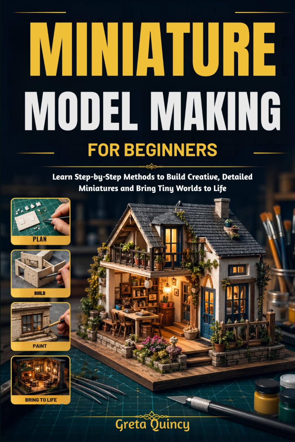 Miniature Model Making For Beginners: Learn Step-by-Step Methods to Build Creative, Detailed Miniatures and Bring Tiny Worlds to Life