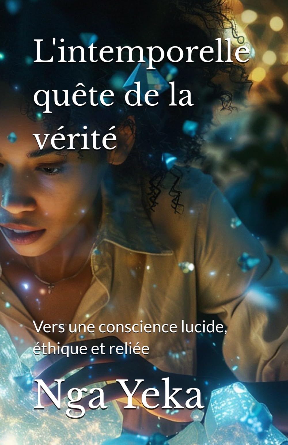 L'intemporelle quête de la vérité: Vers une conscience lucide, éthique et reliée (Cheminement et Ancrage)