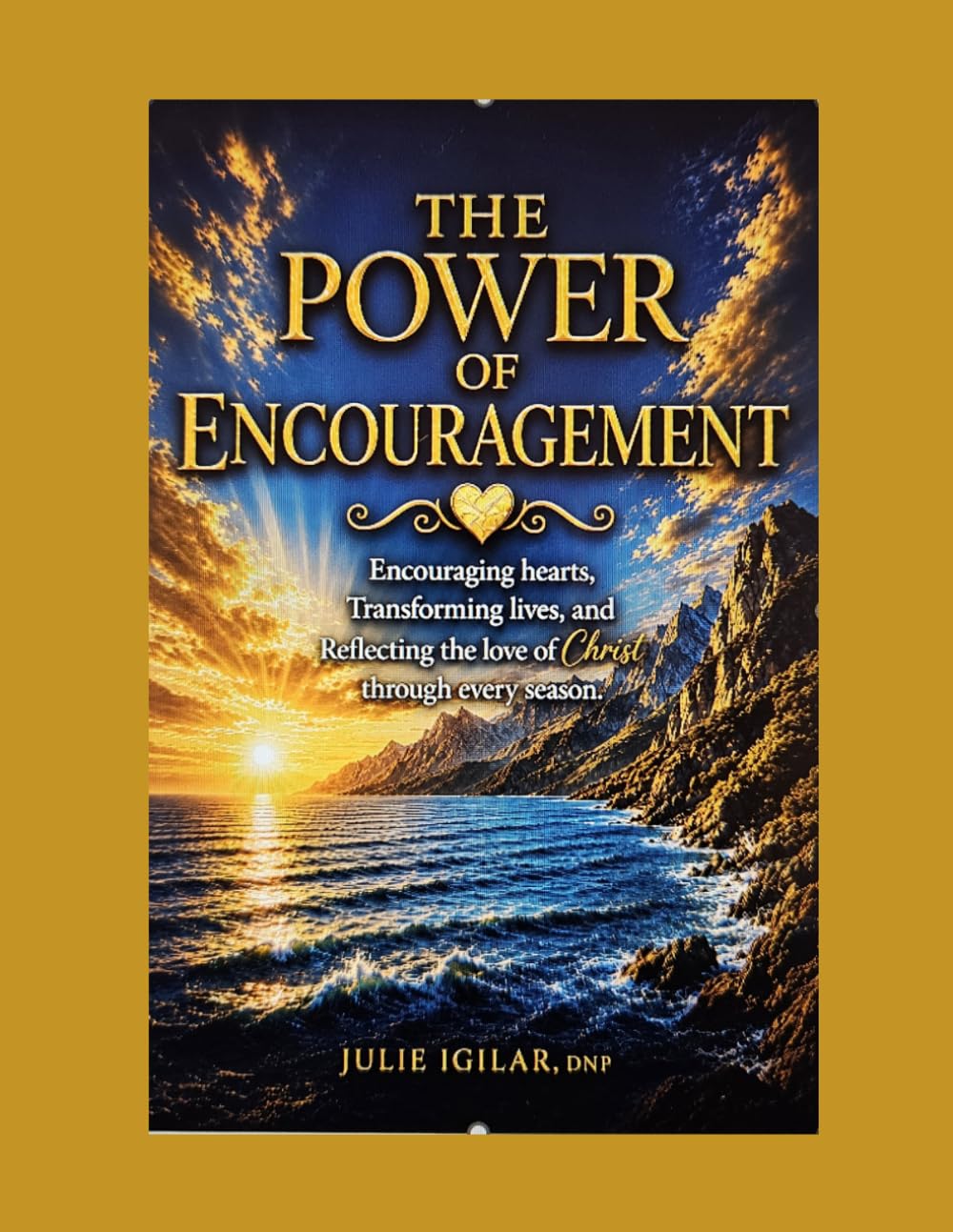 The Power of Encouragement: Encouraging Hearts, Transforming Lives, and Reflecting the Love of Christ Through Every Season