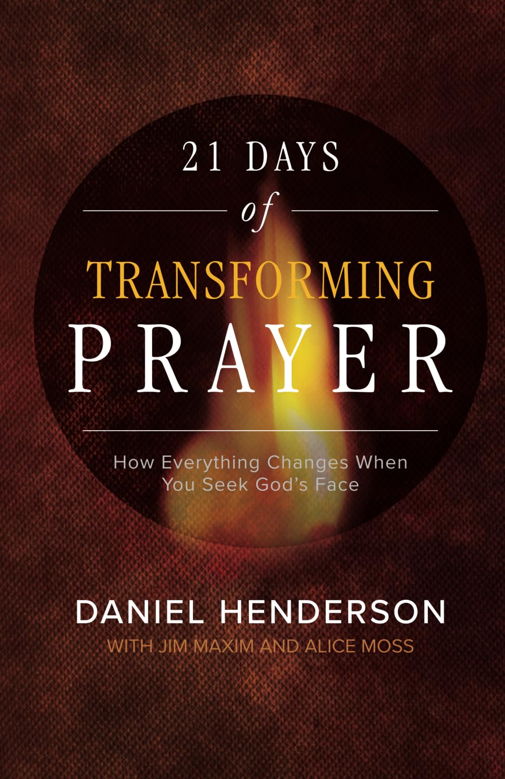 21 Days of Transforming Prayer: How Everything Changes When you Seek God's Face (21 Days of Prayer Books)